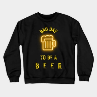 bad day to be a beer Crewneck Sweatshirt